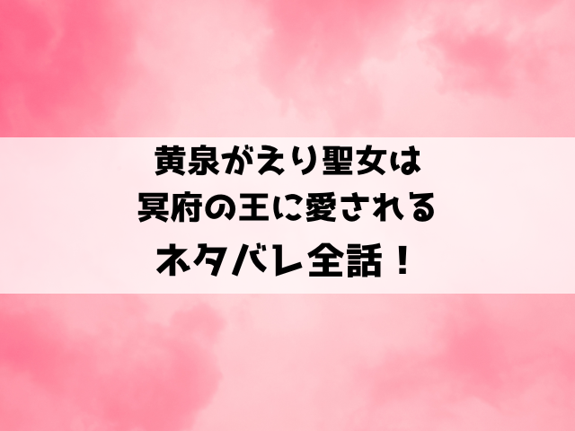 黄泉がえり聖女は冥府の王に愛されるネタバレ！殺された少女は蘇って愛する人と幸せに！